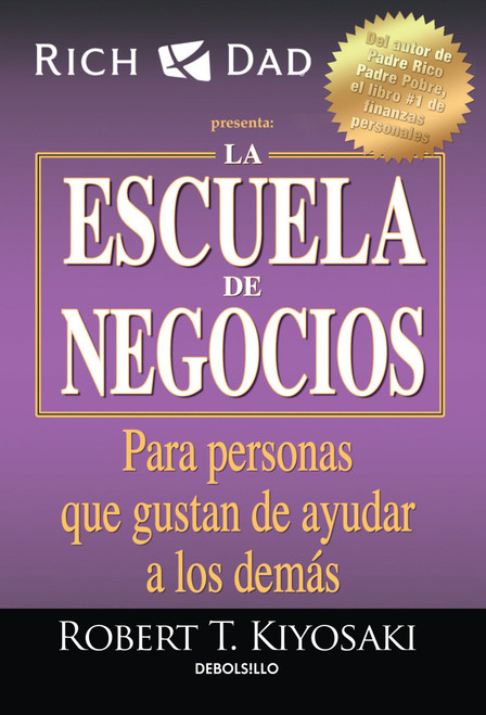 La escuela de negocios: Para personas que gustan de ayudar a los demás / The Business School (Spanish Edition) by Robert T. Kiyosaki, 9781945540844