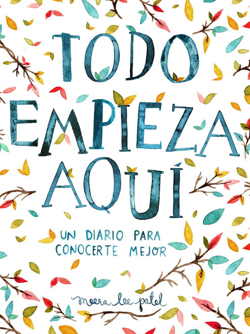Todo empieza aquí / Start Where You Are: A Journal for Self-Exploration (Un diario para conocerte mejor) (Spanish Edition) by Meera Lee Patel, 9788401018633