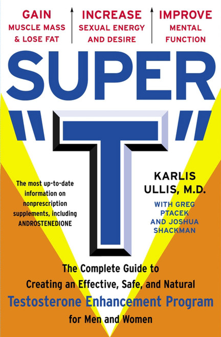 Super "T" (The Complete Guide to Creating an Effective, Safe and Natural Testosterone Enhancement Program for Men and Women) by Karlis Ullis, Greg Ptacek, Joshua Shackman, 9780684863351