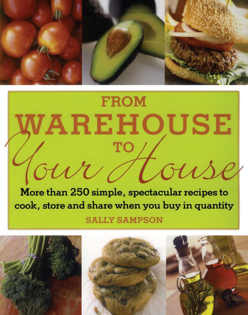 From Warehouse to Your House (More Than 250 Simple, Spectacular Recipes to Cook, Store, and Share When You Buy in Quantity) by Sally Sampson, 9780743275057