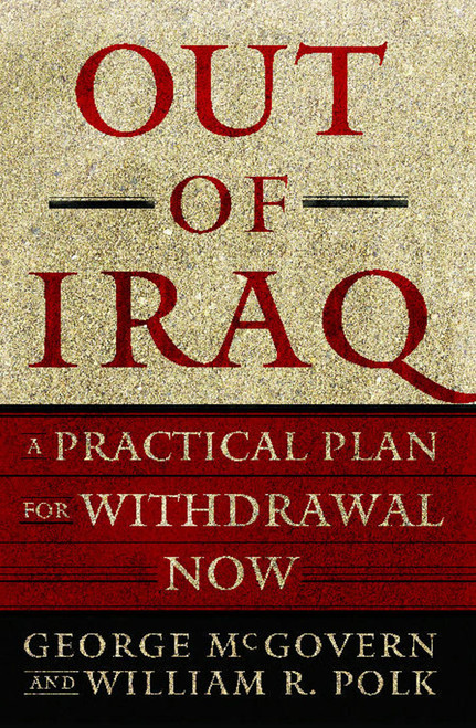 Out of Iraq (A Practical Plan for Withdrawal Now) by George McGovern, William R. Polk, 9781416534563