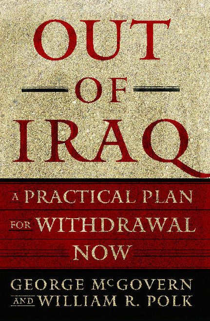Out of Iraq (A Practical Plan for Withdrawal Now) by George McGovern, William R. Polk, 9781416534563