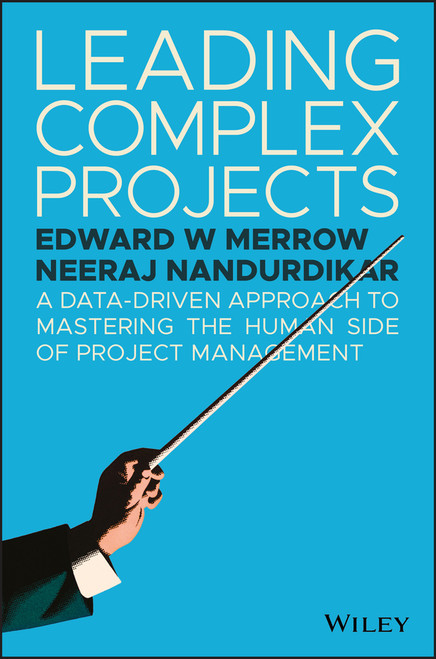 Leading Complex Projects (A Data-Driven Approach to Mastering the Human Side of Project Management) by Edward W. Merrow, Neeraj Nandurdikar, 9781119382195