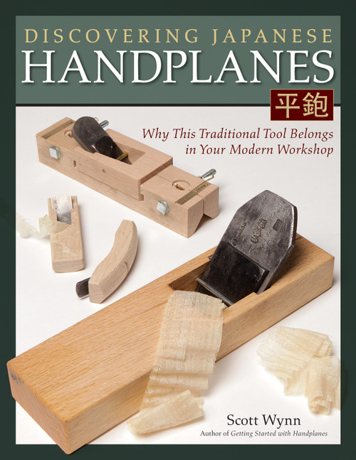 Discovering Japanese Handplanes (Why This Traditional Tool Belongs in Your Modern Workshop) by Scott Wynn, 9781565238862