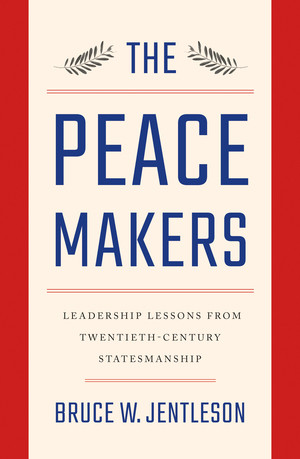 The Peacemakers (Leadership Lessons from Twentieth-Century Statesmanship) by Bruce W. Jentleson, 9780393249569