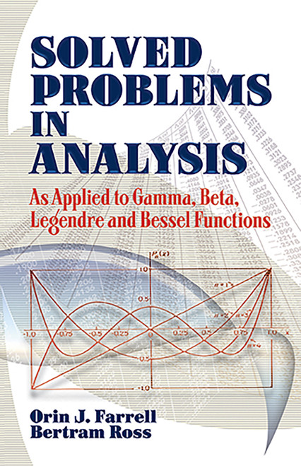 Solved Problems in Analysis (As Applied to Gamma, Beta, Legendre and Bessel Functions) by Orin J. Farrell, Bertram Ross, 9780486493909