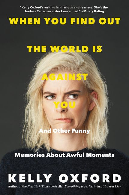 When You Find Out the World Is Against You (And Other Funny Memories About Awful Moments) by Kelly Oxford, 9780062322784