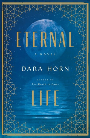 Eternal Life (A Novel) by Dara Horn, 9780393608533