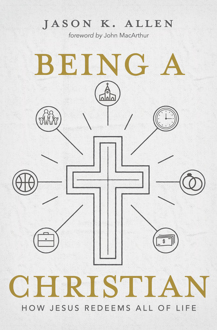 Being a Christian (How Jesus Redeems All of Life) by Jason K. Allen, 9781462761937