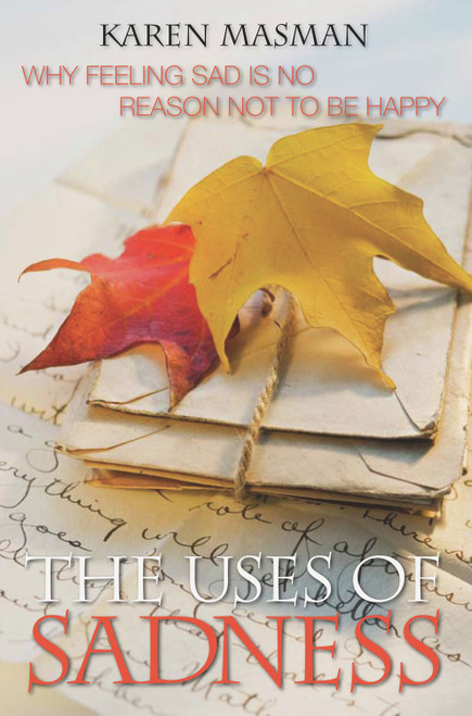 The Uses of Sadness (Why Feeling Sad Is No Reason Not to Be Happy) by Karen Masman, 9781741757576