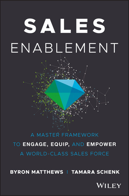 Sales Enablement (A Master Framework to Engage, Equip, and Empower A World-Class Sales Force) by Byron Matthews, Tamara Schenk, 9781119440277