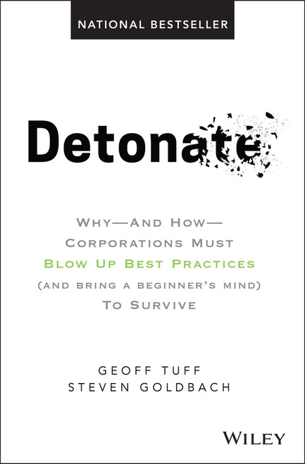 Detonate (Why - And How - Corporations Must Blow Up Best Practices (and bring a beginner's mind) To Survive) by Geoff Tuff, Steven Goldbach, 9781119476153