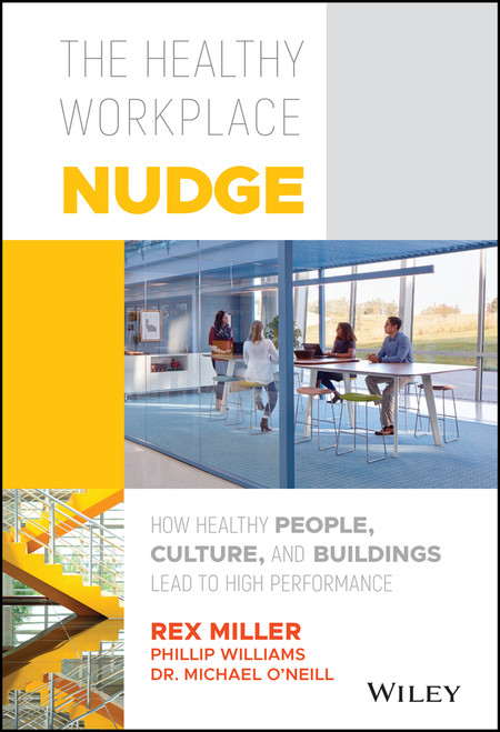 The Healthy Workplace Nudge (How Healthy People, Culture, and Buildings Lead to High Performance) by Rex Miller, Phillip Williams, Michael O'Neill, 9781119480129