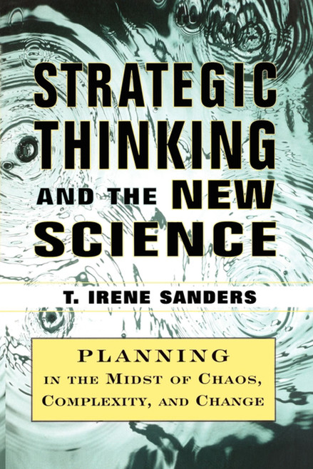 Strategic Thinking and the New Science (Planning in the Midst of Chaos Complexity and Chan) by T. Irene Sanders, 9781451624281