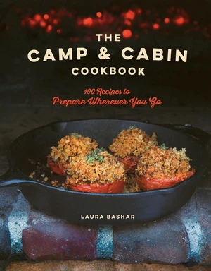 The Camp & Cabin Cookbook (100 Recipes to Prepare Wherever You Go) by Laura Bashar, 9781682681367