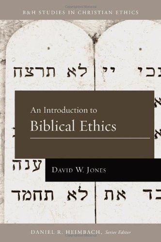 An Introduction to Biblical Ethics by David W. Jones, Daniel Heimbach, 9781433669699