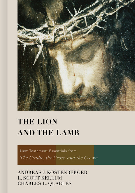 The Lion and the Lamb (New Testament Essentials from the Cradle, the Cross, and the Crown) by Andreas J. Köstenberger, L. Scott Kellum, Charles L. Quarles, 9781433677083