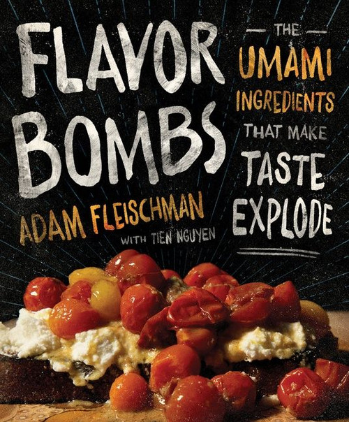 Flavor Bombs (The Umami Ingredients That Make Taste Explode) by Adam Fleischman, Tien Nguyen, 9780544784895