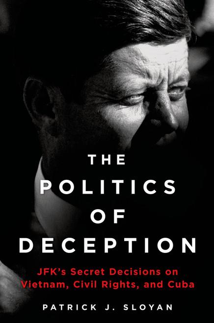 The Politics of Deception (JFK's Secret Decisions on Vietnam, Civil Rights, and Cuba) by Patrick J. Sloyan, 9781250030597