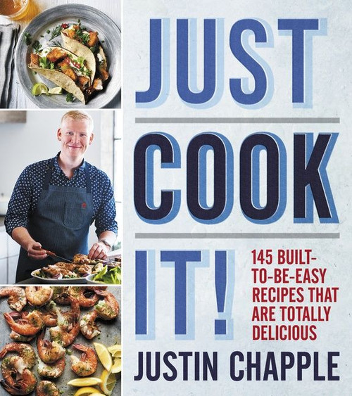 Just Cook It! (145 Built-to-Be-Easy Recipes That Are Totally Delicious) by Justin Chapple, 9780544968837