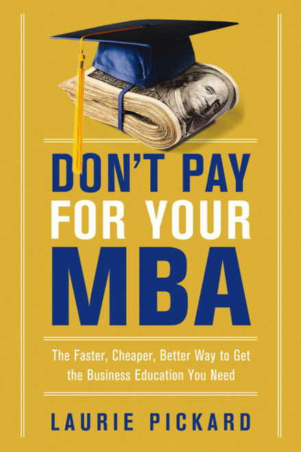 Don't Pay for Your MBA (The Faster, Cheaper, Better Way to Get the Business Education You Need) by Laurie Pickard, 9780814438480