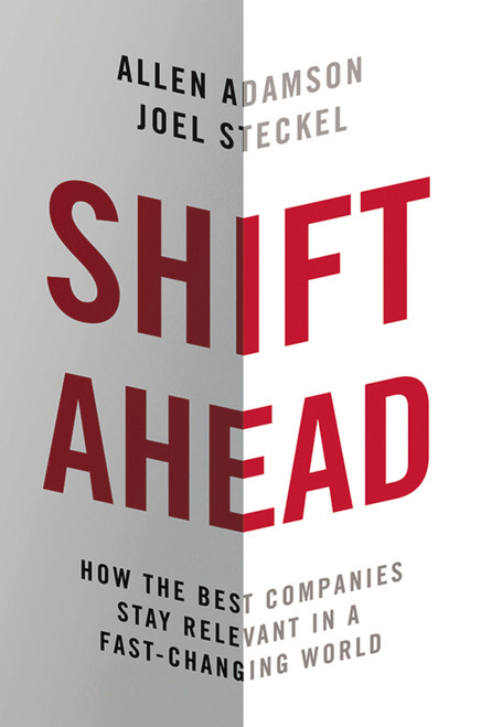 Shift Ahead (How the Best Companies Stay Relevant in a Fast-Changing World) by Allen Adamson, Joel Steckel, 9780814438336
