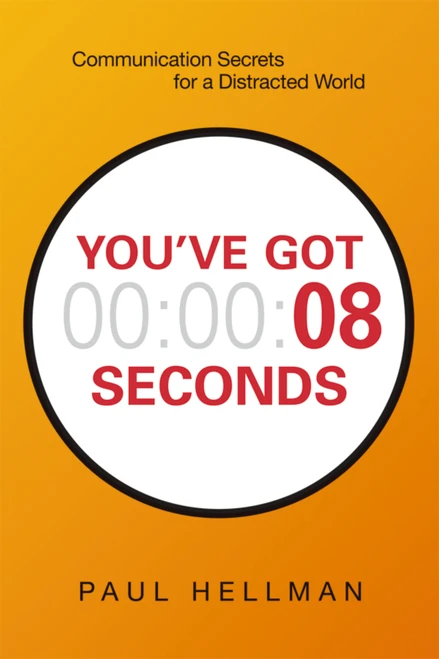 You've Got 8 Seconds (Communication Secrets for a Distracted World) by Paul Hellman, 9780814438305