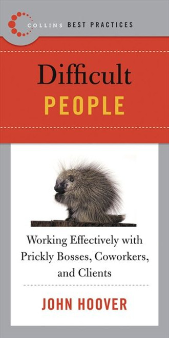 Best Practices: Difficult People (Working Effectively with Prickly Bosses, Coworkers, and Clients) by John Hoover, 9780061145599