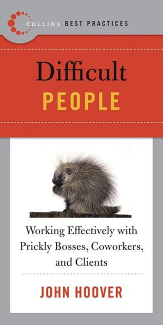 Best Practices: Difficult People (Working Effectively with Prickly Bosses, Coworkers, and Clients) by John Hoover, 9780061145599