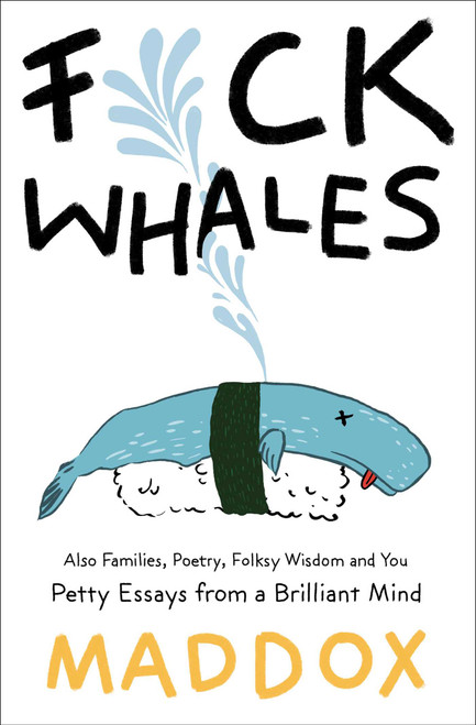 F*ck Whales (Also Families, Poetry, Folksy Wisdom and You) by Maddox, 9781501187513