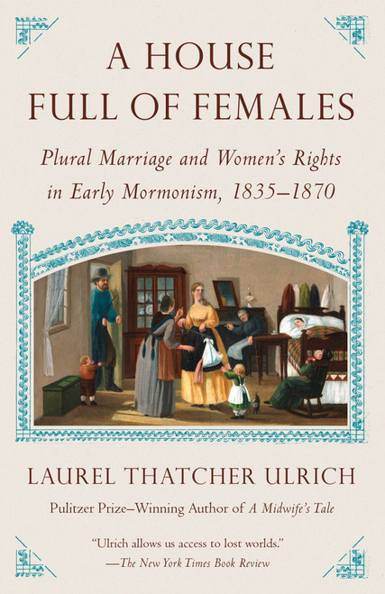 A House Full of Females (Plural Marriage and Women's Rights in Early Mormonism, 1835-1870) by Laurel Thatcher Ulrich, 9780307742124