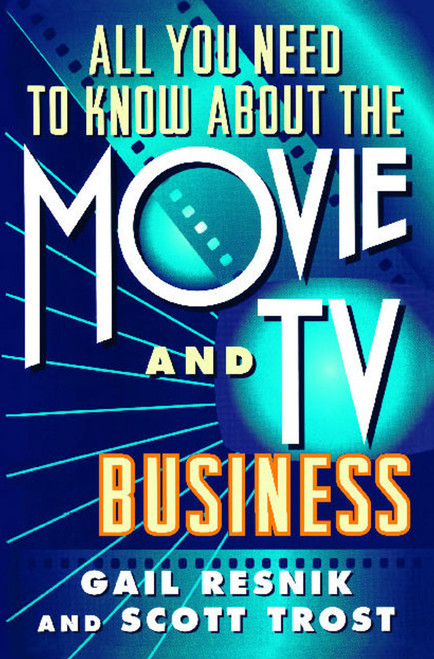 All You Need to Know About the Movie and TV Business by Scott Trost, Gail Resnik, 9780684800646