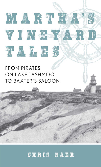 Martha's Vineyard Tales (From Pirates on Lake Tashmoo to Baxter's Saloon) by Chris Baer, 9781493034697