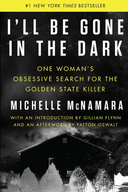 I'll Be Gone in the Dark (One Woman's Obsessive Search for the Golden State Killer) by Michelle McNamara, Gillian Flynn, Patton Oswalt, 9780062319784