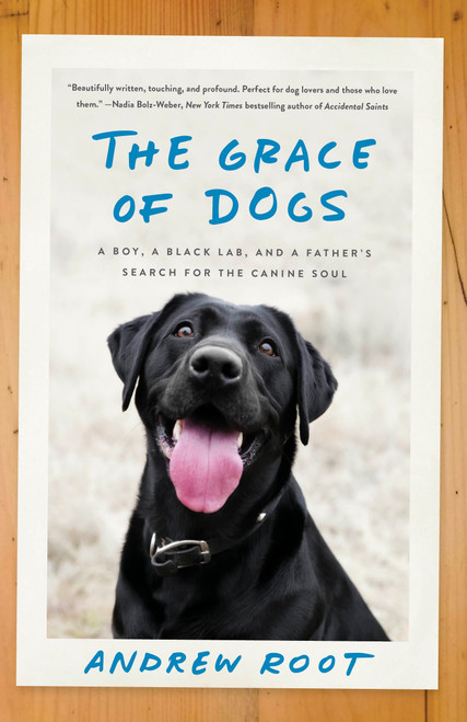The Grace of Dogs (A Boy, a Black Lab, and a Father's Search for the Canine Soul) - 9780451497611 by Andrew Root, 9780451497611