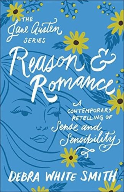 Reason and Romance (A Contemporary Retelling of Sense and Sensibility) by Debra White Smith, 9780764230684