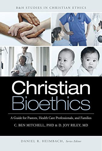 Christian Bioethics (A Guide for Pastors, Health Care Professionals, and Families) by C. Ben Mitchell, D. Joy Riley, MD, 9781433671142