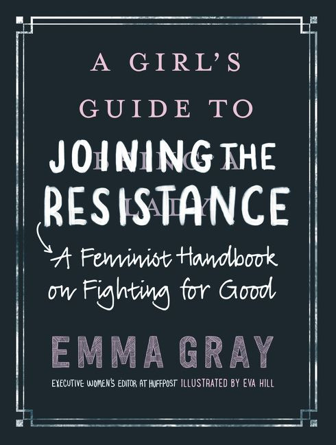 A Girl's Guide to Joining the Resistance (A Feminist Handbook on Fighting for Good) by Emma Gray, 9780062748089