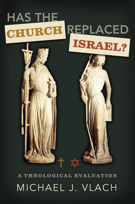 Has the Church Replaced Israel? (A Theological Evaluation) by Michael J. Vlach, 9780805449723