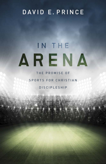 In the Arena (The Promise of Sports for Christian Discipleship) by David E. Prince, 9781433690259