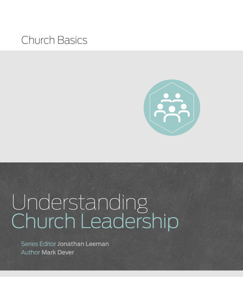 Understanding Church Leadership by Mark Dever, Jonathan Leeman, 9781433688928