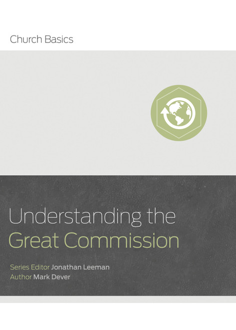 Understanding the Great Commission by Jonathan Leeman, Mark Dever, 9781433688942