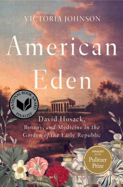 American Eden (David Hosack, Botany, and Medicine in the Garden of the Early Republic) by Victoria Johnson, 9781631494192