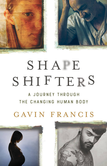 Shapeshifters (A Journey Through the Changing Human Body) by Gavin Francis, 9781541697522