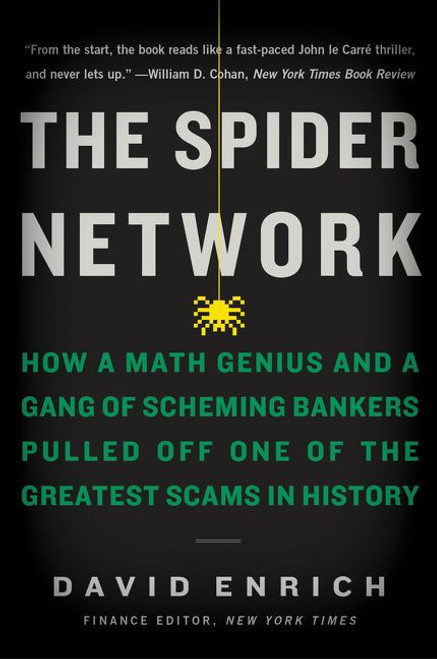 The Spider Network (How a Math Genius and a Gang of Scheming Bankers Pulled Off One of the Greatest Scams in History) by David Enrich, 9780062452993