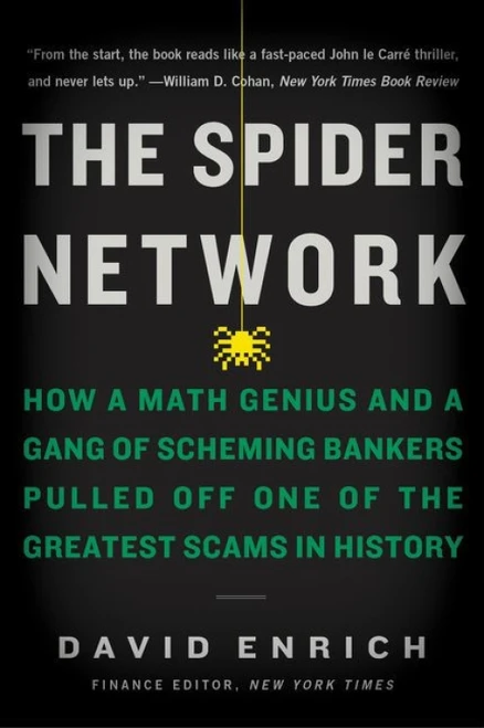 The Spider Network (How a Math Genius and a Gang of Scheming Bankers Pulled Off One of the Greatest Scams in History) by David Enrich, 9780062452993