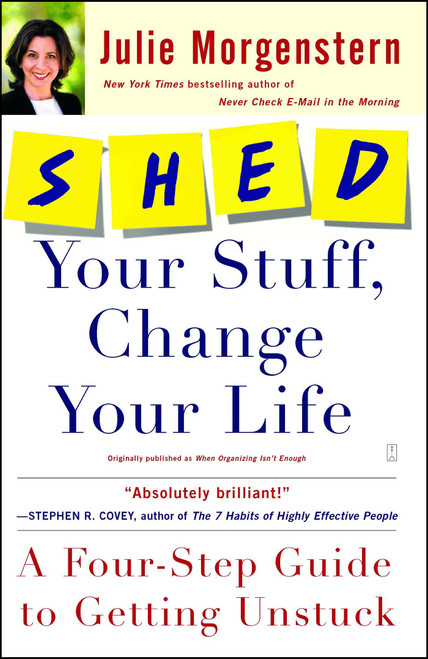 SHED Your Stuff, Change Your Life (A Four-Step Guide to Getting Unstuck) by Julie Morgenstern, 9780743250900