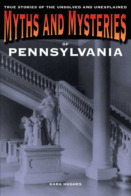 Myths and Mysteries of Pennsylvania (True Stories Of The Unsolved And Unexplained) by Kara Hughes, 9780762772292