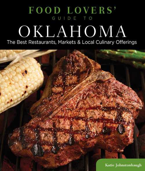 Food Lovers' Guide to® Oklahoma (The Best Restaurants, Markets & Local Culinary Offerings) by Katie Johnstonbaugh, 9780762781157