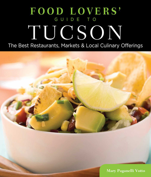 Food Lovers' Guide to® Tucson (The Best Restaurants, Markets & Local Culinary Offerings) by Mary  Paganelli Votto, 9780762781218